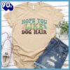 Hope You Like Dog Hair Colored Print T-Shirt Gift Mom