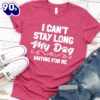 I Can’t Stay Long My Dog Is Waiting For Me T-Shirt Gift Mom