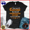 Halloween 2025  I Don’t Need A Costume I’m A Kindergarten Teacher Halloween T-Shirt