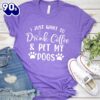 I Just Want To Drink Coffee And Pet My Dogs T-Shirt Gift Mom