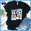 I Just Want To Pet All The Dogs T-Shirt Gift Mom