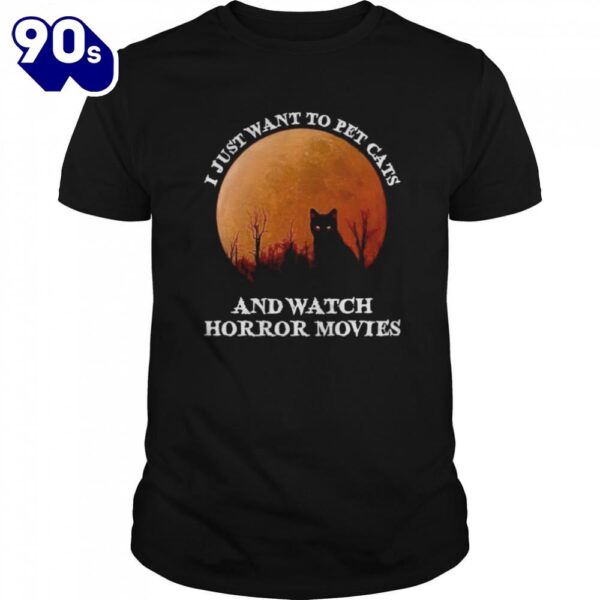 I Just Want To Pet Cats And Watch Horror Movies Shirts