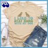 I Like To Stay Home With My Dog Colored Print T-Shirt Gift Mom