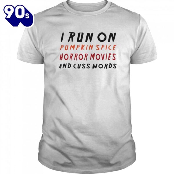 I Run On Pumpkin Spice Horror Movies And Cuss Words Shirts