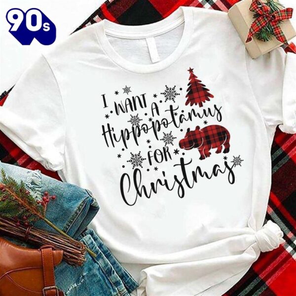 I Want A Hippopotamus For Christmas Shirt Lmy15 Gift Xmas