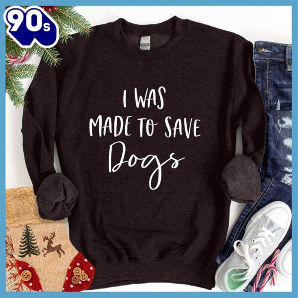 I Was Made To Save Dogs Sweatshirt , Happy HalloThanksMas Shirt