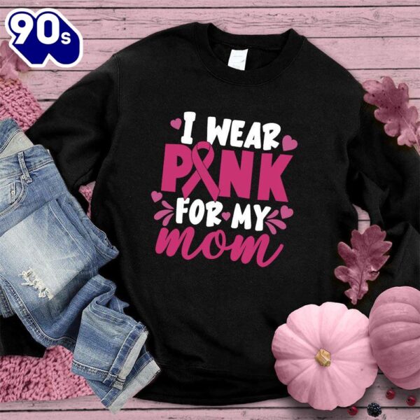 I Wear Pink For My Mom Colored Edition Sweatshirt  For Women