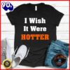 Halloween 2025  I Wish It Were Hotter T-Shirt