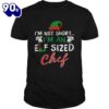Im Not Short Im An Elf Sized Chef Shirt Gift Xmas