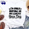 I’m Only Saying Hi So I Can Pet Your Dog T-Shirt Gift Mom