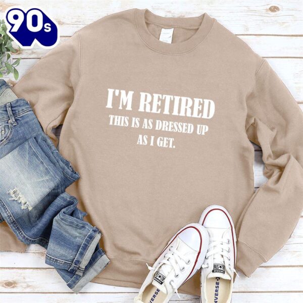 I’m Retired This Is As Dressed Up As I Get Sweatshirt , Happy HalloThanksMas Shirt