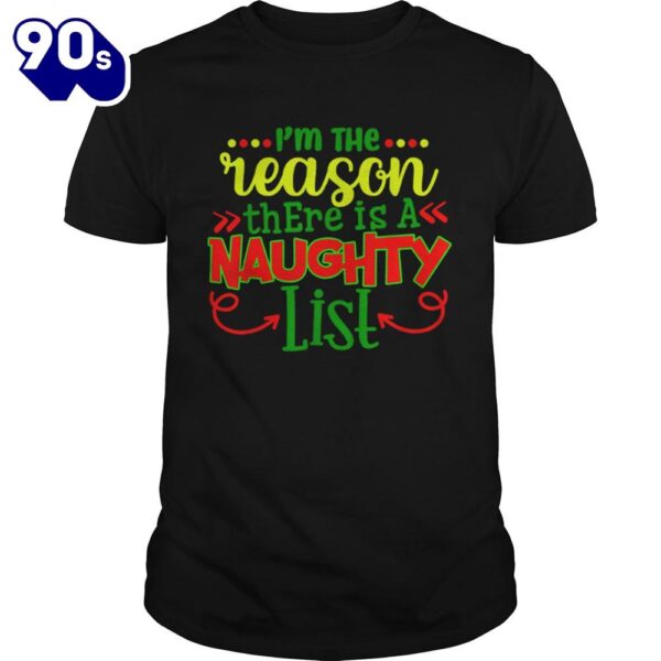 Im The Reason There Is A Naughty List Shirt Gift Xmas