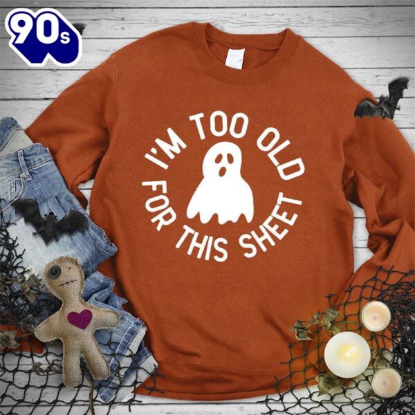 I’m Too Old For This Sheet Sweatshirt , Happy HalloThanksMas Shirt