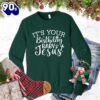 It’s Your Birthday Baby Jesus Sweatshirt Gift Xmas