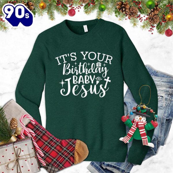 It’s Your Birthday Baby Jesus Sweatshirt Gift Xmas