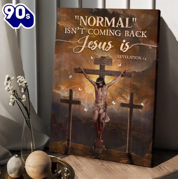 Jesus Cross Normal Isn’t Coming Back Jesus Is Canvas Posters