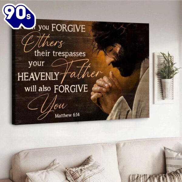 Jesus For If You Forgive Others Their Trespasses Your Heavenly Father Will Also Forgive You Canvas , Christian Gifts Christmas