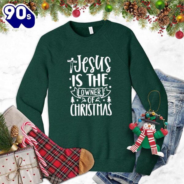 Jesus Is The Owner Of Christmas Sweatshirt Gift Xmas