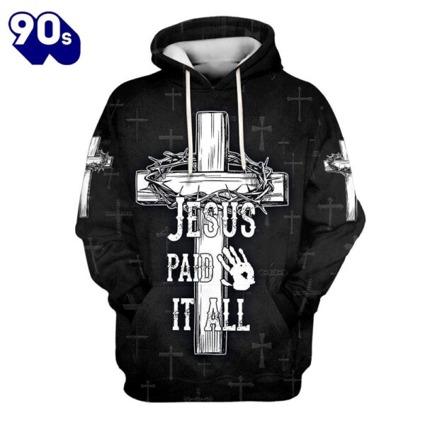 Jesus Paid It All Hoodie The Cross And Crown 3D Hoodies Jesus Hoodie