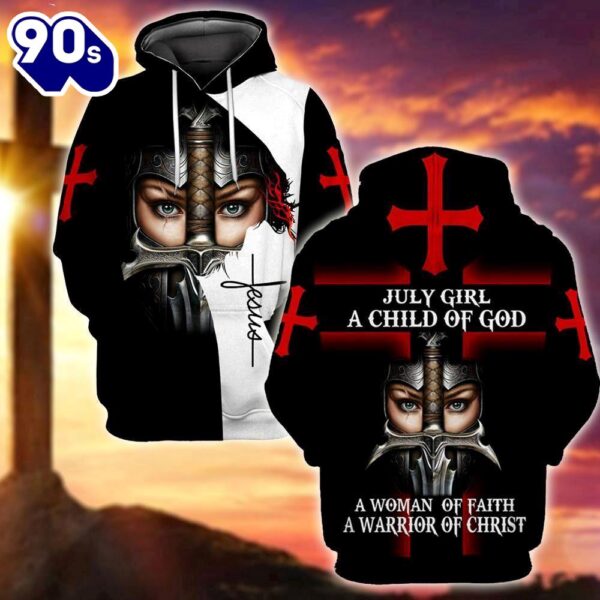 July Girl I Child Of God A Woman Of Faith A Warrior Of Christ God 3D Hoodie