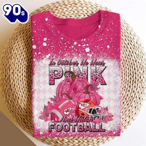 Kansas City Chiefs In October We Wear Pink And Watch Football Cancer Awareness 3D Shirt