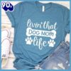 Livin’ That Dog Mom Life T-Shirt Gift Mom
