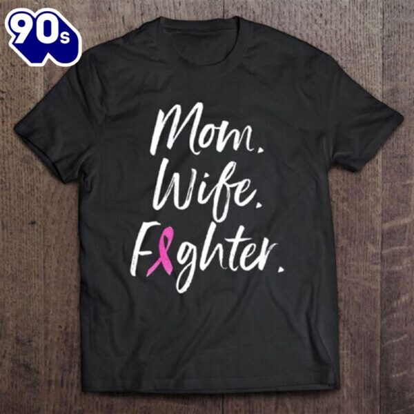 Mom Wife Fighter Breast Cancer Warrior Mother’s Day Gift T-Shirt