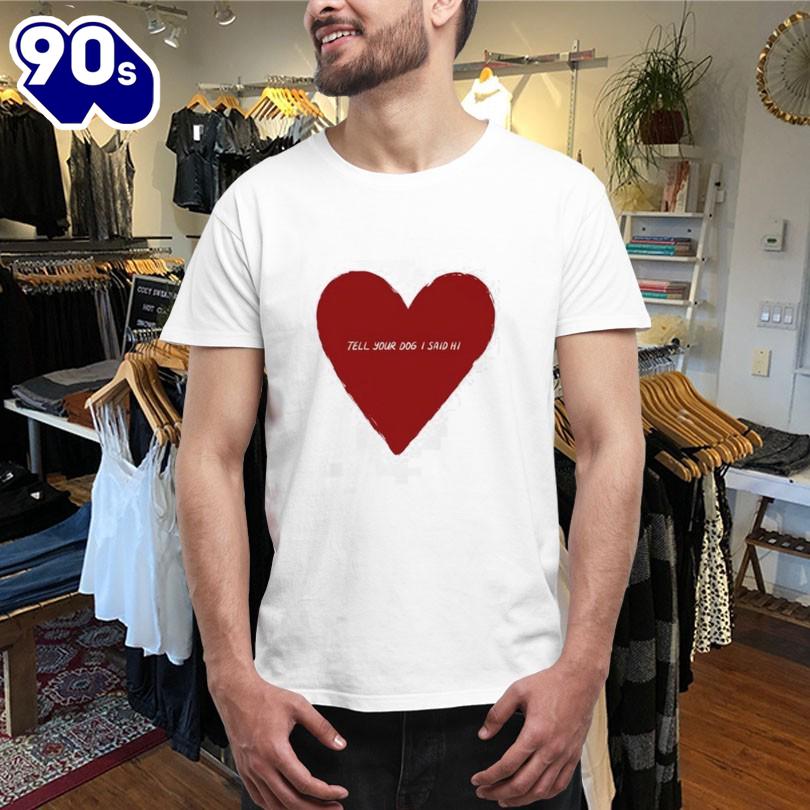 Official Tell Your Dog I Said Hi Weratedogs Big Heart Shirts Official Tell Your Dog I Said Hi Weratedogs Big Heart Shirts