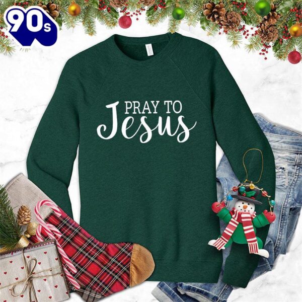 Pray To Jesus Sweatshirt Gift Xmas