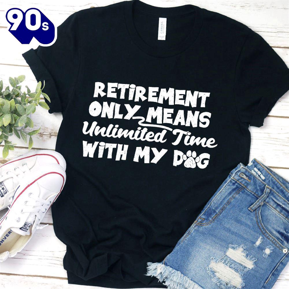 Retirement Only Means Unlimited Time With My Dog T-Shirt Gift Mom Retirement Only Means Unlimited Time With My Dog T-Shirt Gift Mom