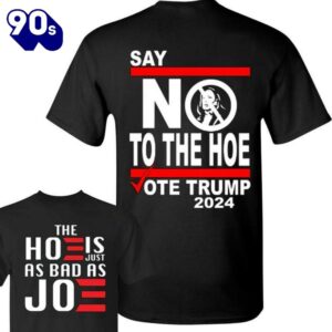 Say No Kamala To The Hoe Vote Trump 2024 T-Shirt