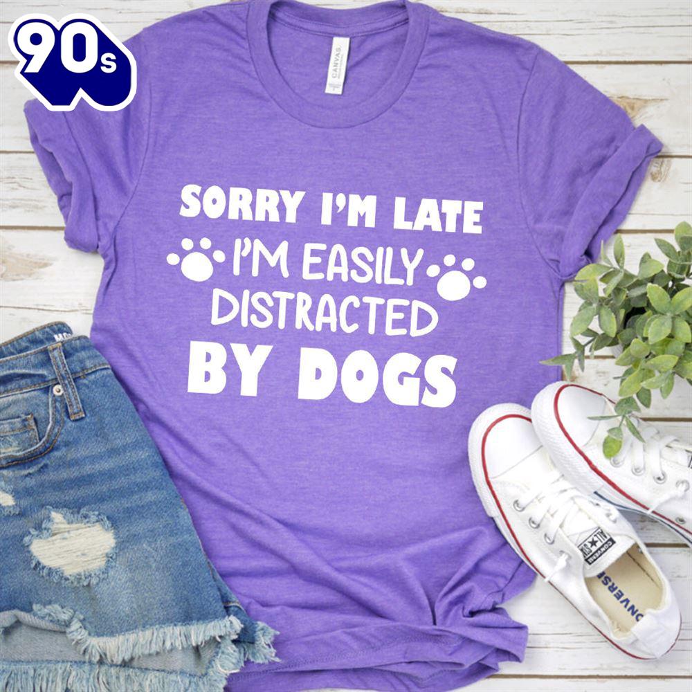 Sorry I’m Late, I’m Easily Distracted By Dogs T-Shirt Gift Mom Sorry I’m Late, I’m Easily Distracted By Dogs T-Shirt Gift Mom