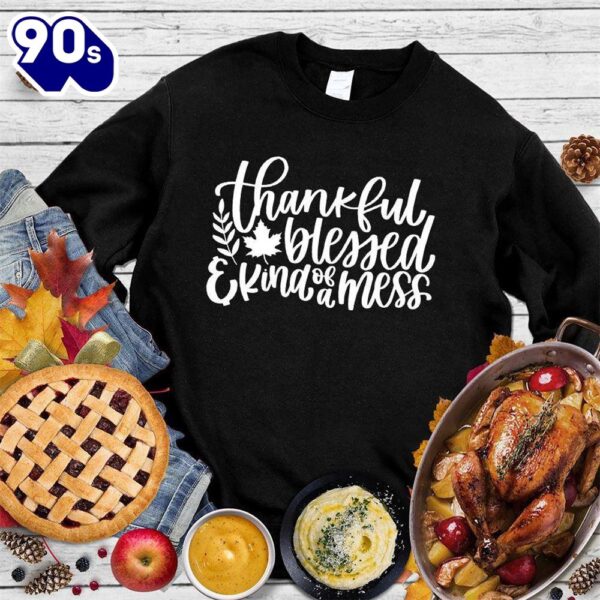 Thankful Blessed And Kind Of A Mess Version 3 Sweatshirt Gift Xmas