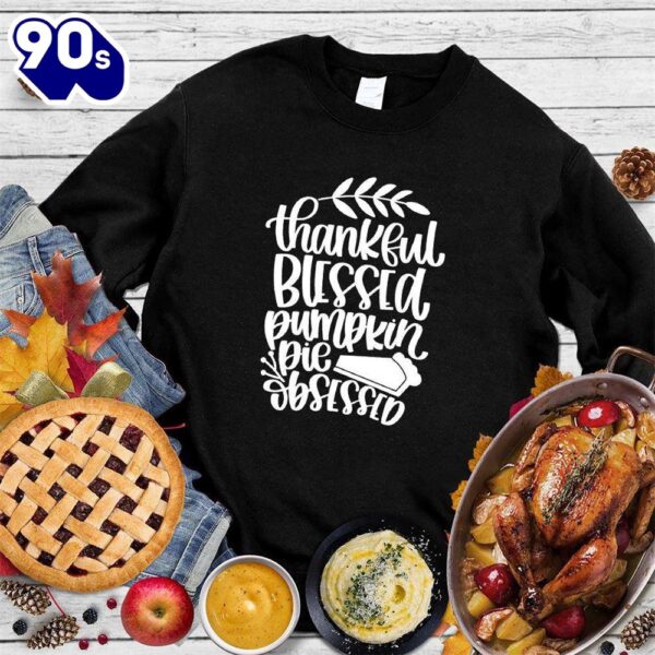 Thankful Blessed Pumpkin Pie Obsessed Sweatshirt Gift Xmas