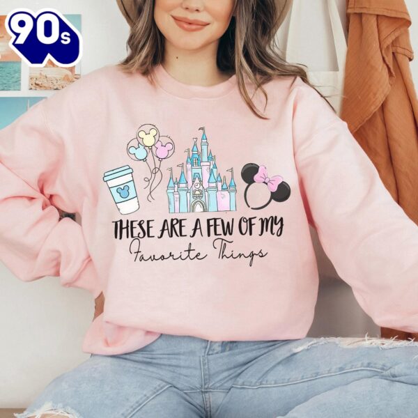 These Are A Few Of My Favorite Things Mickey And Friends Disneyland Castle Unique Cute Sweatshirt