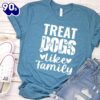 Treat Dogs Like Family T-Shirt Gift Mom