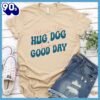 Wake Up Hug Dog Colored Print T-Shirt Gift Mom