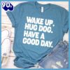 Wake Up Hug Dog Have A Good Day T-Shirt Gift Mom
