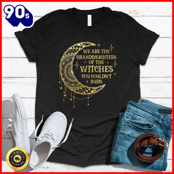 Halloween 2025  We Are The Granddaughters Of The Witches You Could Not Burn T-Shirt