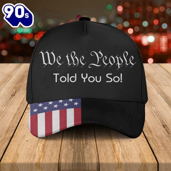 We The People Told You So! Baseball Cap  Gift For Veteran Day