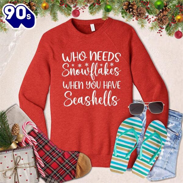 Who Needs Snowflakes When You Have Seashells Sweatshirt , Happy HalloThanksMas Shirt