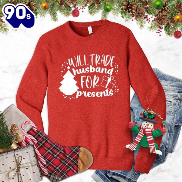 Will Trade Husband For Presents Sweatshirt , Happy HalloThanksMas Shirt