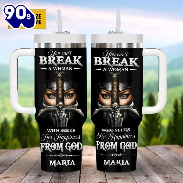 Christian You Can’t Break A Woman Who Seeks Her Happiness From God Customized Stanley Tumbler 40oz