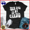 Halloween 2025  Your Dad Is My Cardio On Back T-Shirt